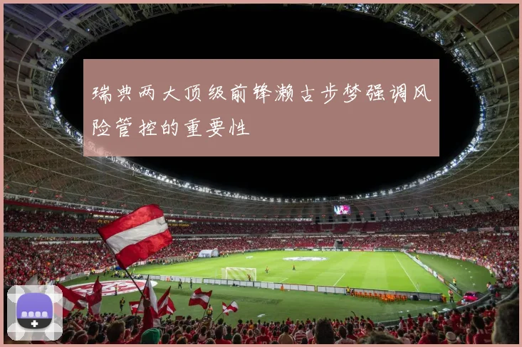 瑞典两大顶级前锋濑古步梦强调风险管控的重要性